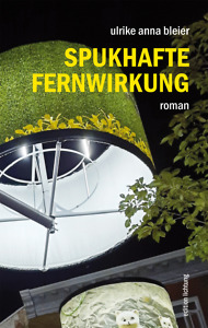 Ulrike Anna Bleier
Spukhafte Fernwirkung
Roman, Hardcover, 416 S.
ISBN 978-3-941306-52-3, 24 Euro